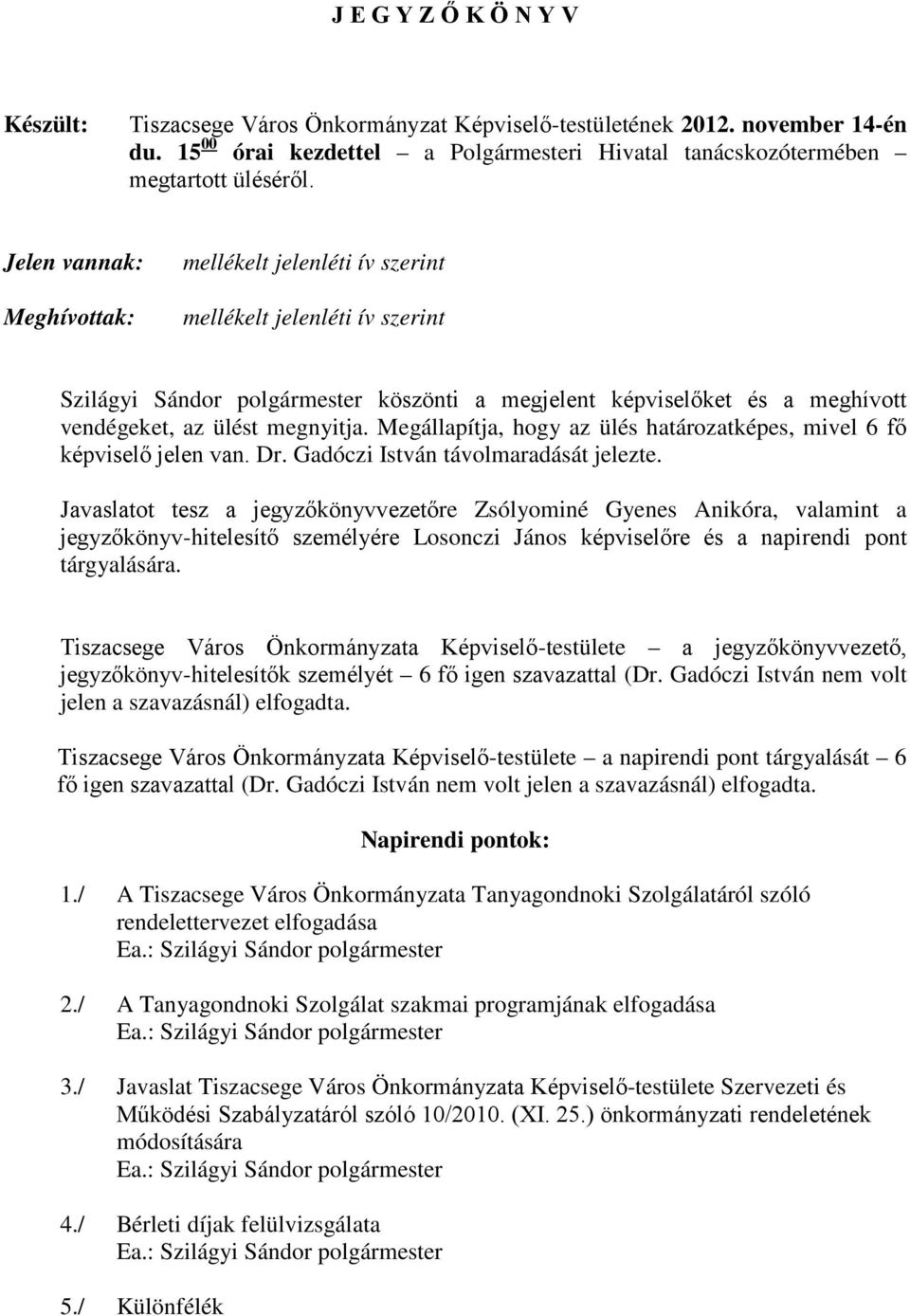 Megállapítja, hogy az ülés határozatképes, mivel 6 fő képviselő jelen van. Dr. Gadóczi István távolmaradását jelezte.