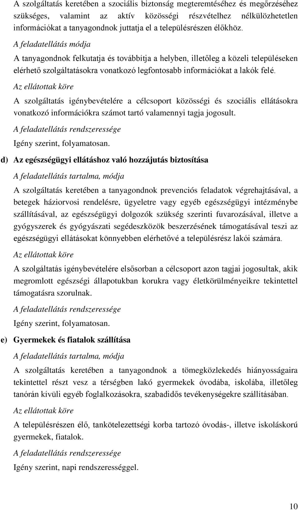 A feladatellátás módja A tanyagondnok felkutatja és továbbítja a helyben, illetőleg a közeli településeken elérhető szolgáltatásokra vonatkozó legfontosabb információkat a lakók felé.