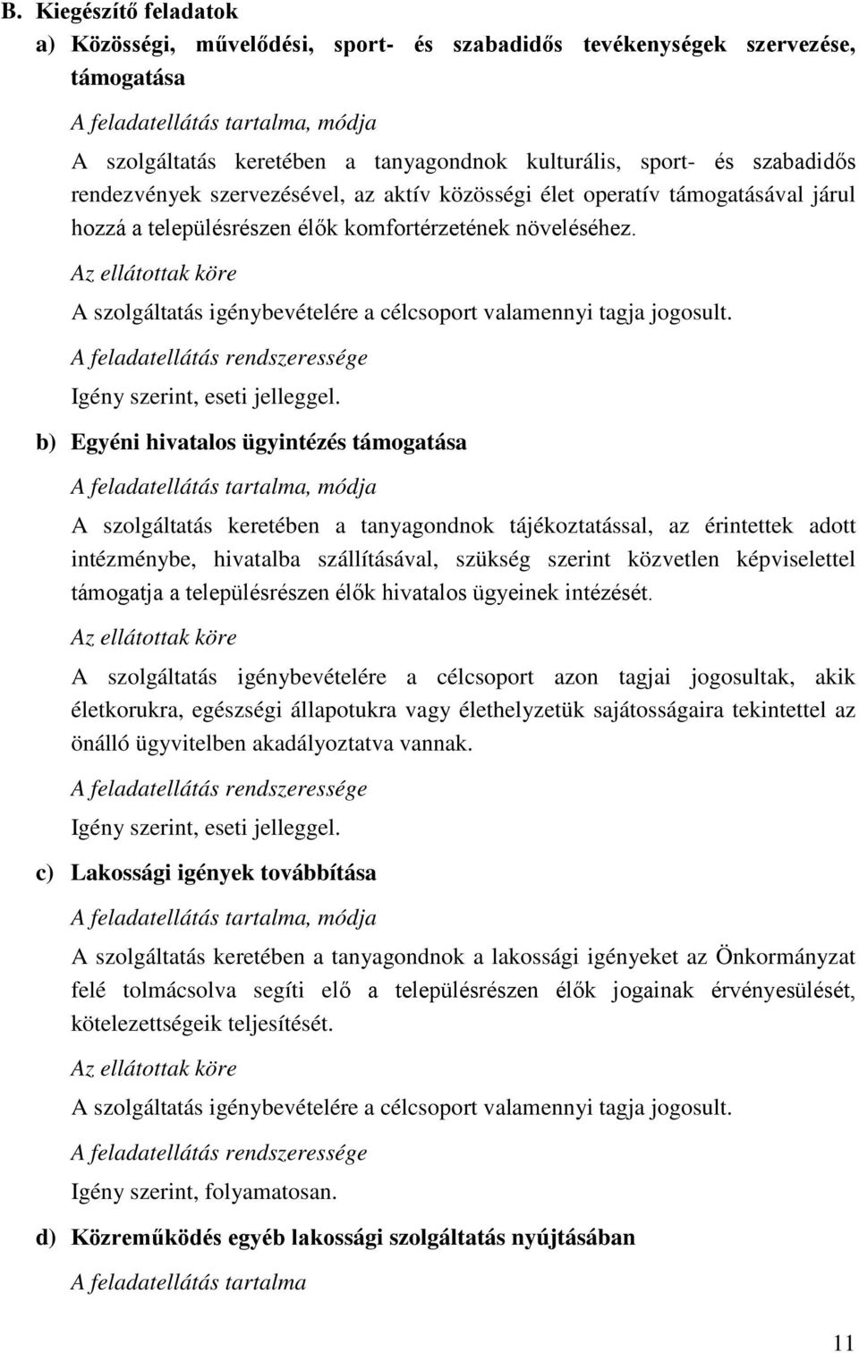 Az ellátottak köre A szolgáltatás igénybevételére a célcsoport valamennyi tagja jogosult. Igény szerint, eseti jelleggel.