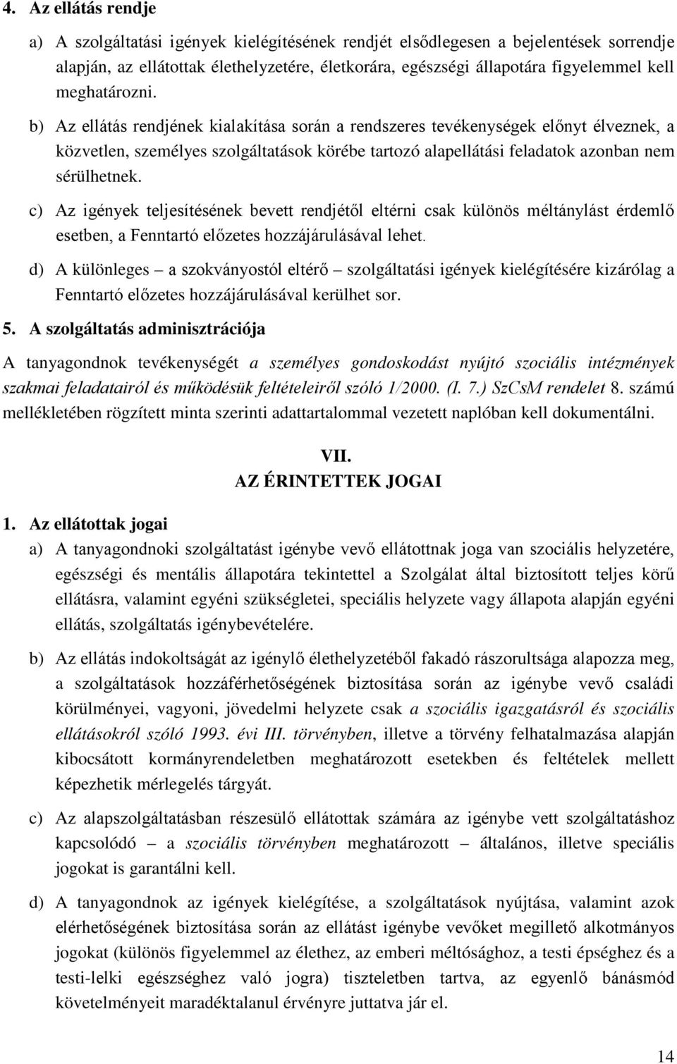 c) Az igények teljesítésének bevett rendjétől eltérni csak különös méltánylást érdemlő esetben, a Fenntartó előzetes hozzájárulásával lehet.
