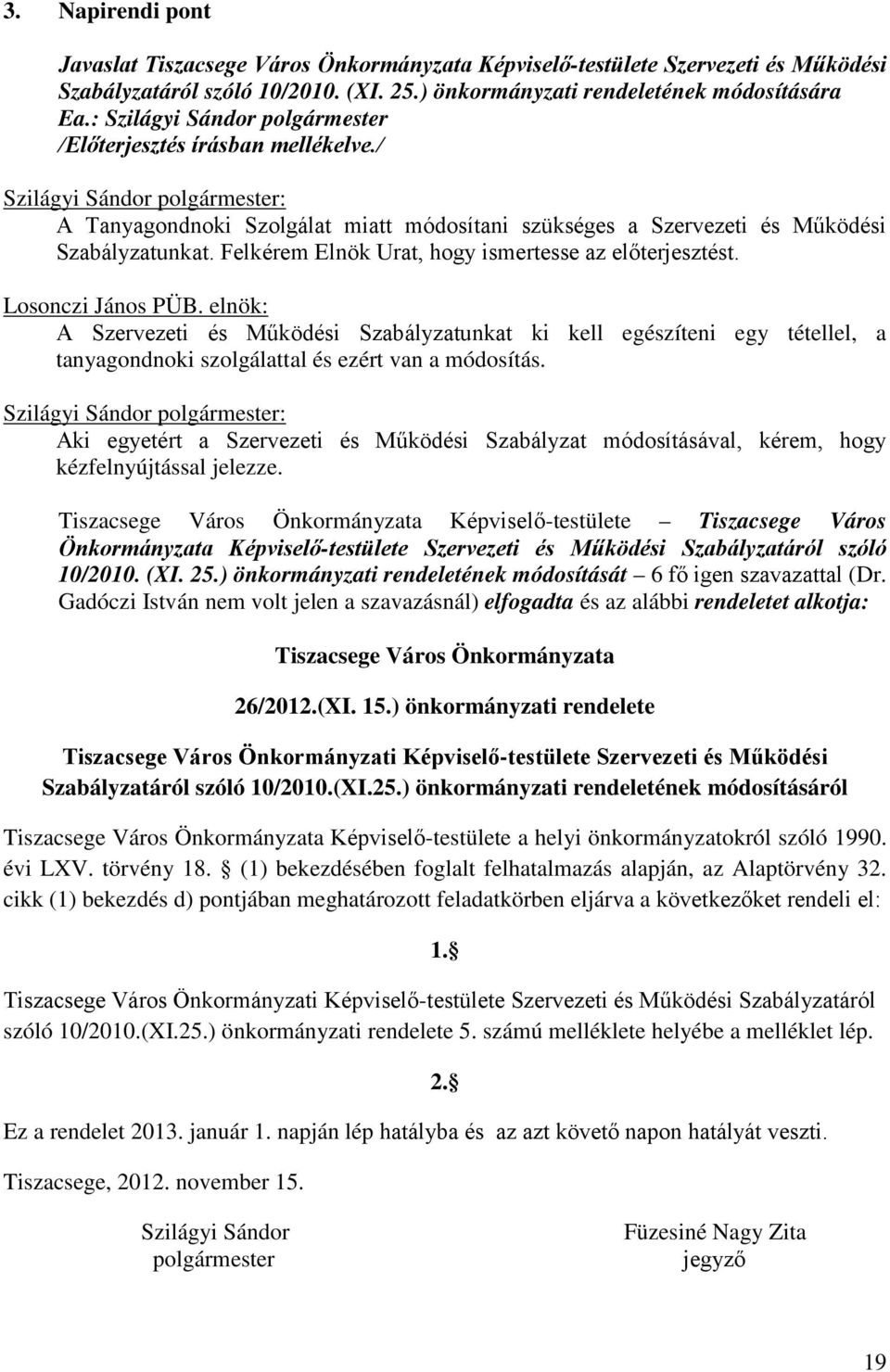 Felkérem Elnök Urat, hogy ismertesse az előterjesztést. Losonczi János PÜB.