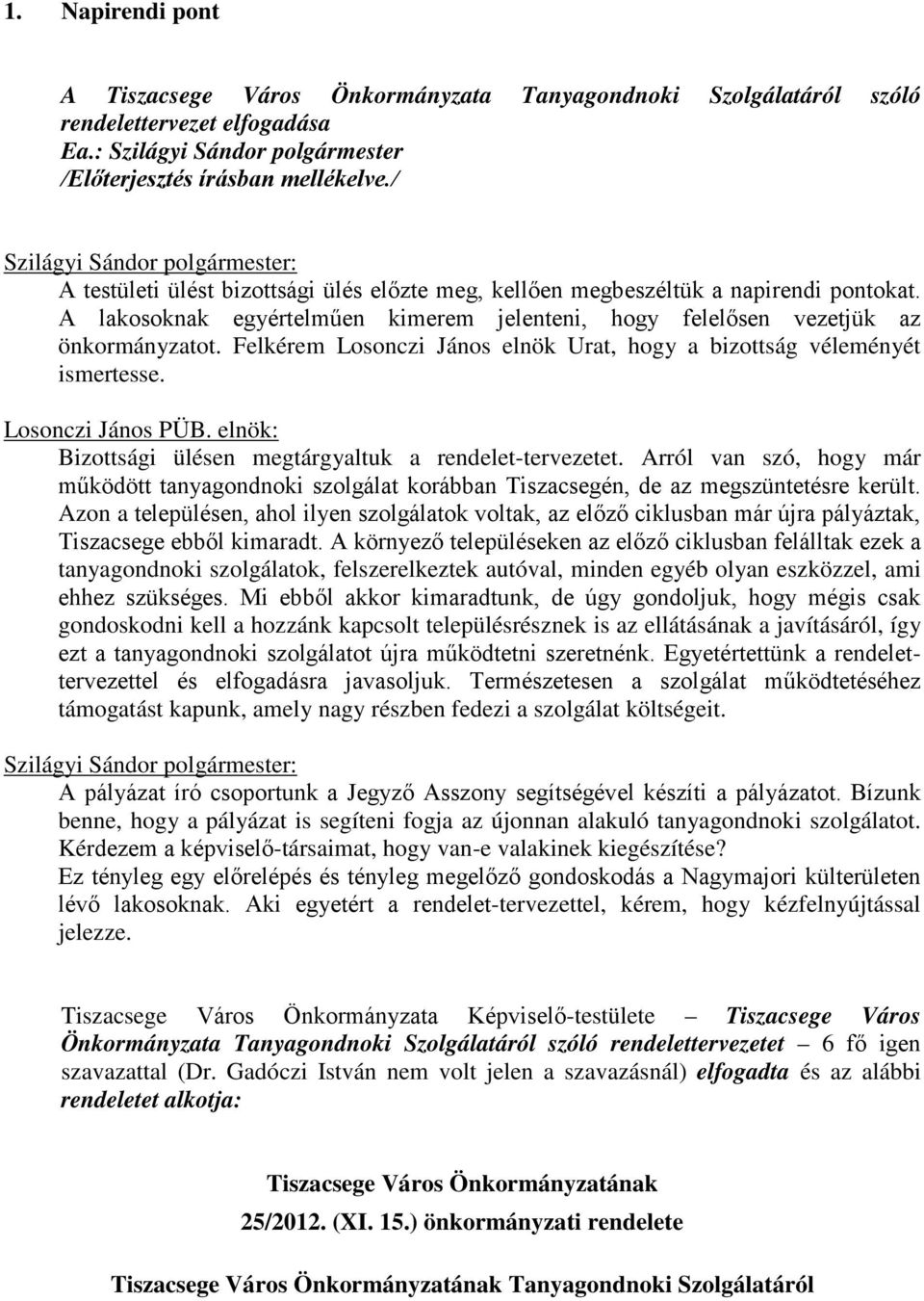 A lakosoknak egyértelműen kimerem jelenteni, hogy felelősen vezetjük az önkormányzatot. Felkérem Losonczi János elnök Urat, hogy a bizottság véleményét ismertesse. Losonczi János PÜB.