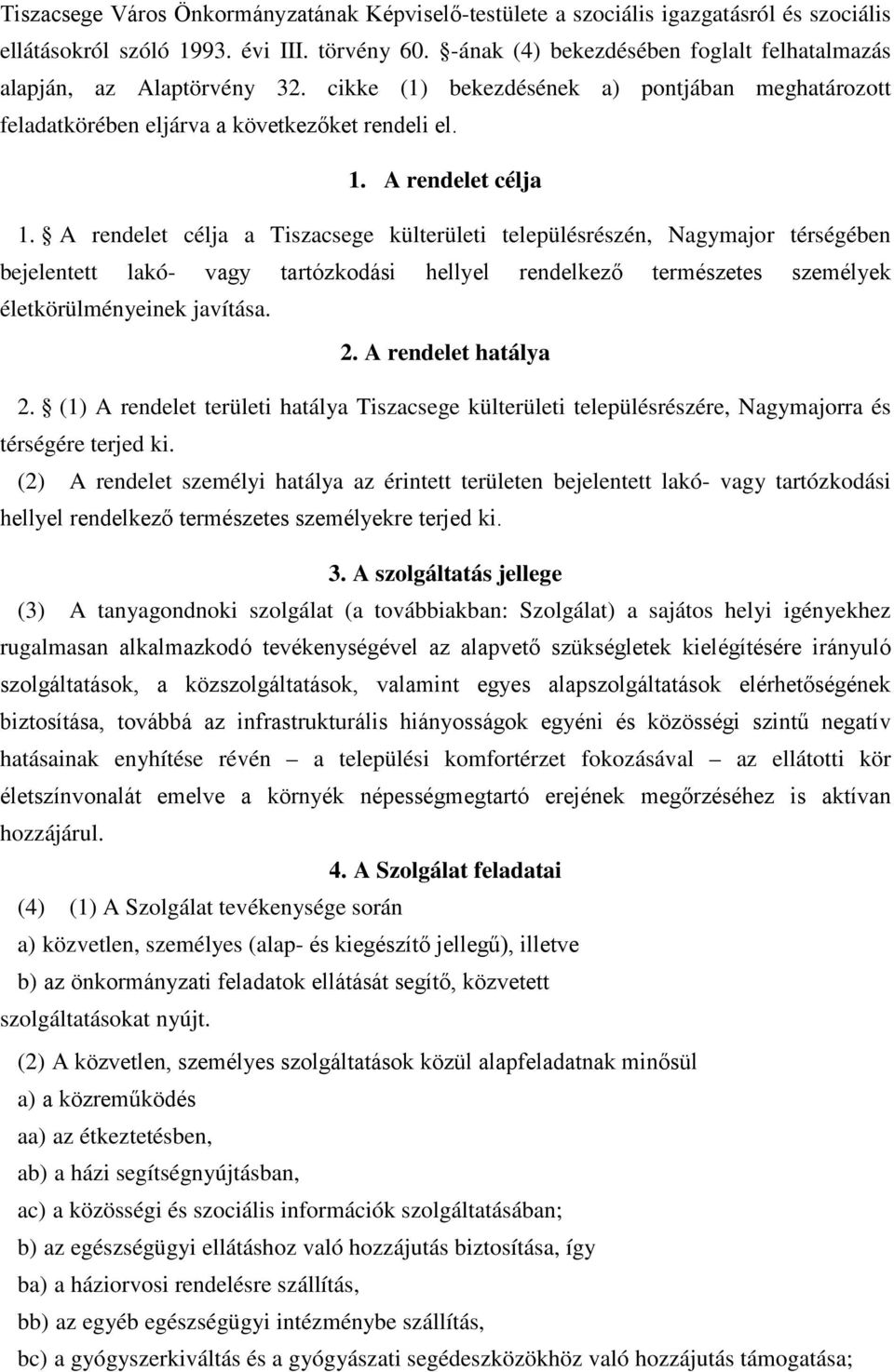 A rendelet célja a Tiszacsege külterületi településrészén, Nagymajor térségében bejelentett lakó- vagy tartózkodási hellyel rendelkező természetes személyek életkörülményeinek javítása. 2.