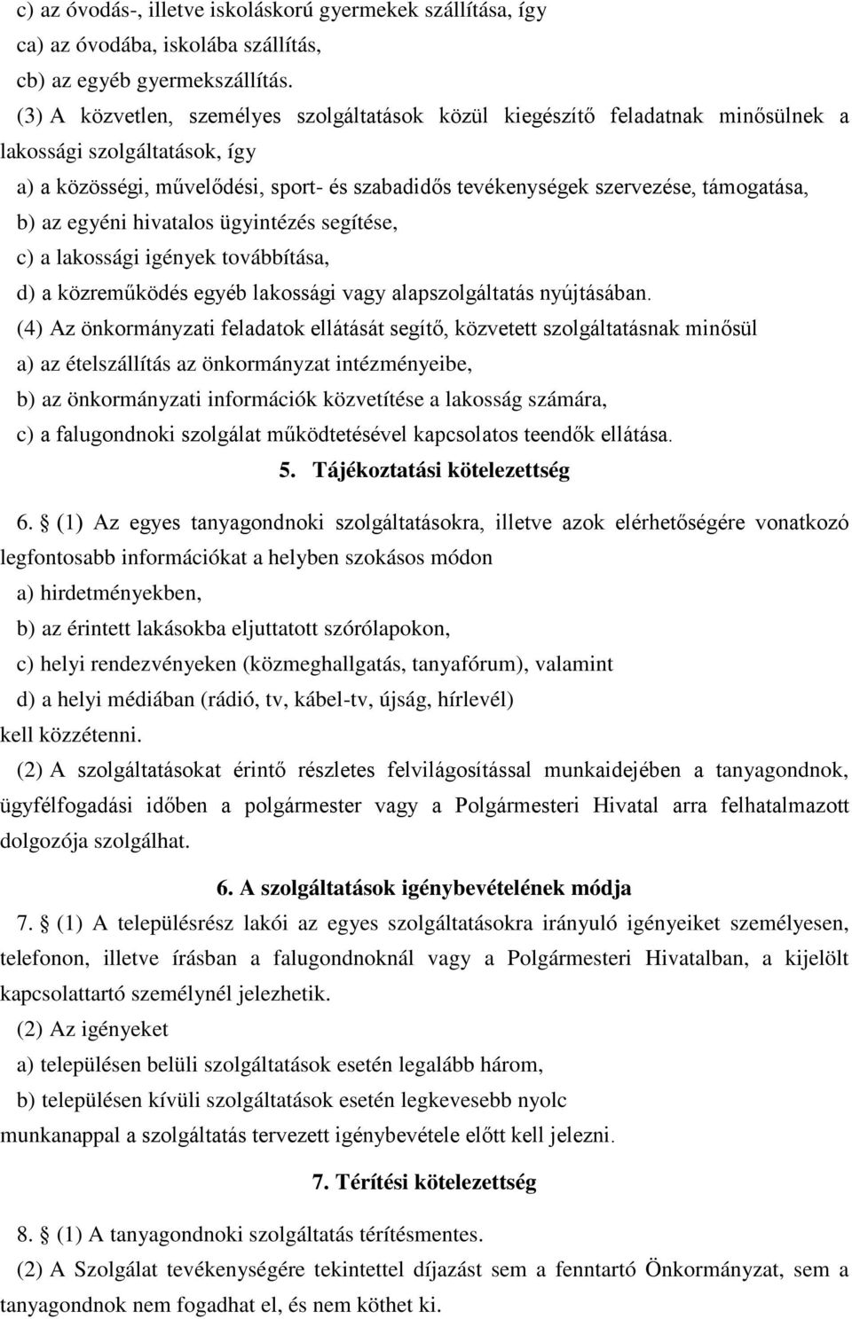 b) az egyéni hivatalos ügyintézés segítése, c) a lakossági igények továbbítása, d) a közreműködés egyéb lakossági vagy alapszolgáltatás nyújtásában.