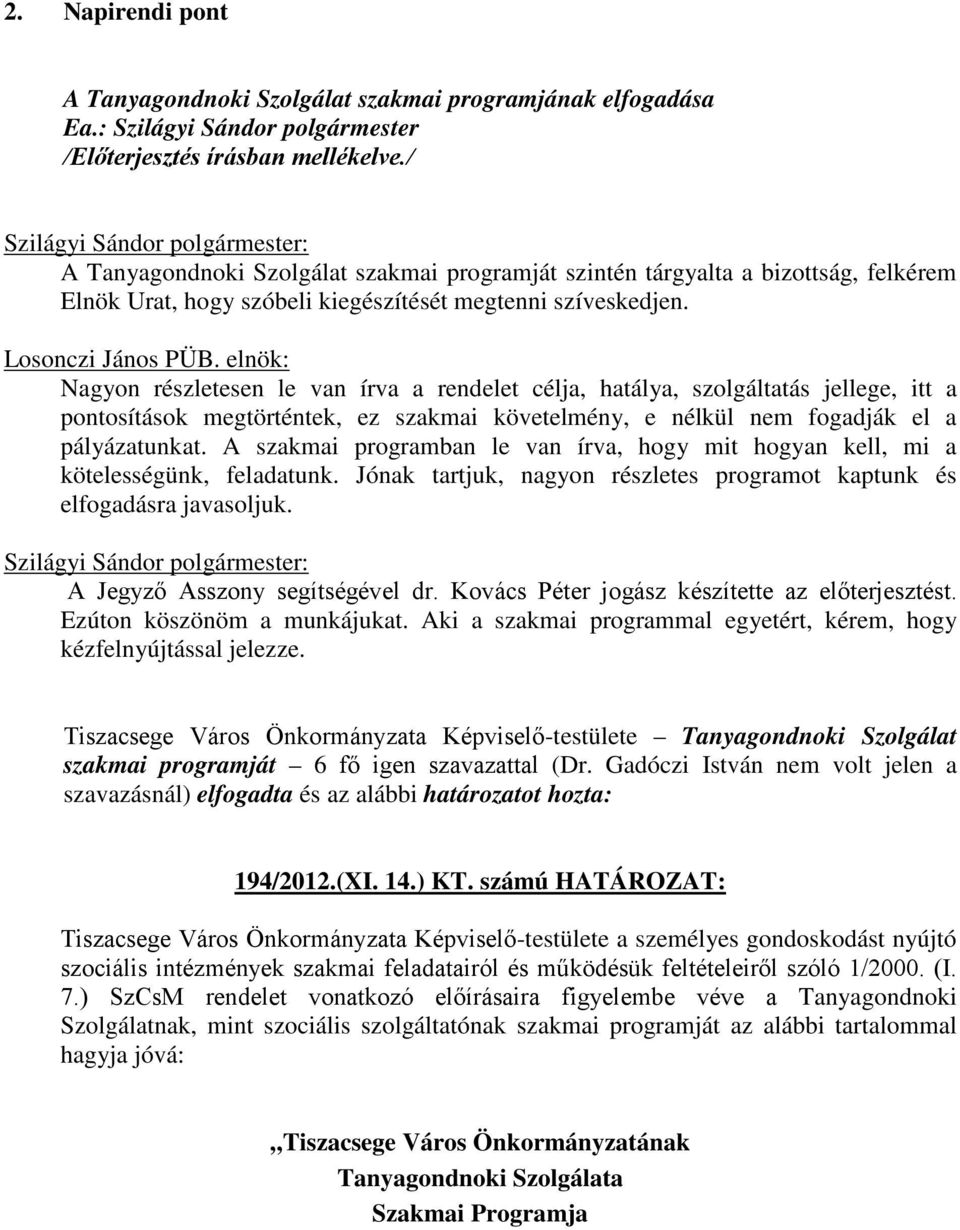 elnök: Nagyon részletesen le van írva a rendelet célja, hatálya, szolgáltatás jellege, itt a pontosítások megtörténtek, ez szakmai követelmény, e nélkül nem fogadják el a pályázatunkat.