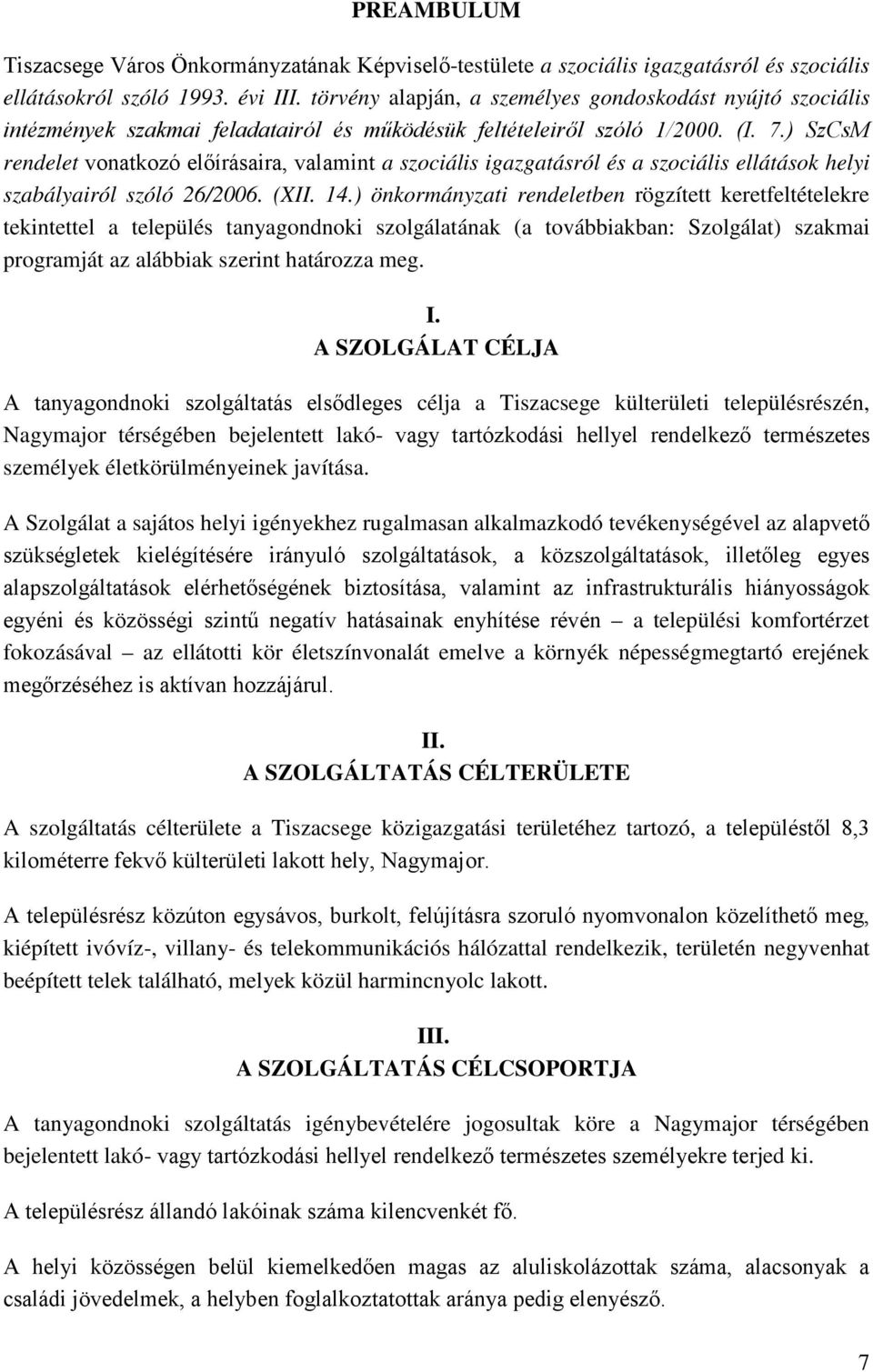 ) SzCsM rendelet vonatkozó előírásaira, valamint a szociális igazgatásról és a szociális ellátások helyi szabályairól szóló 26/2006. (XII. 14.