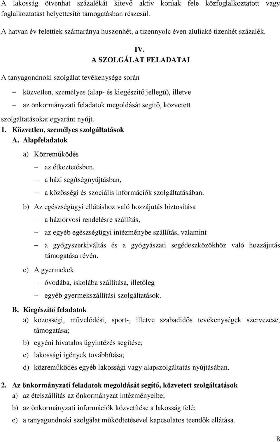 A SZOLGÁLAT FELADATAI közvetlen, személyes (alap- és kiegészítő jellegű), illetve az önkormányzati feladatok megoldását segítő, közvetett szolgáltatásokat egyaránt nyújt. 1.