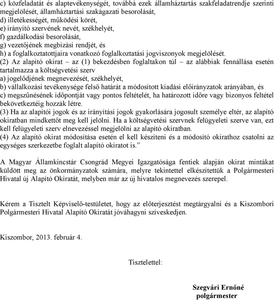 (2) Az alapító okirat az (1) bekezdésben foglaltakon túl az alábbiak fennállása esetén tartalmazza a költségvetési szerv a) jogelődjének megnevezését, székhelyét, b) vállalkozási tevékenysége felső