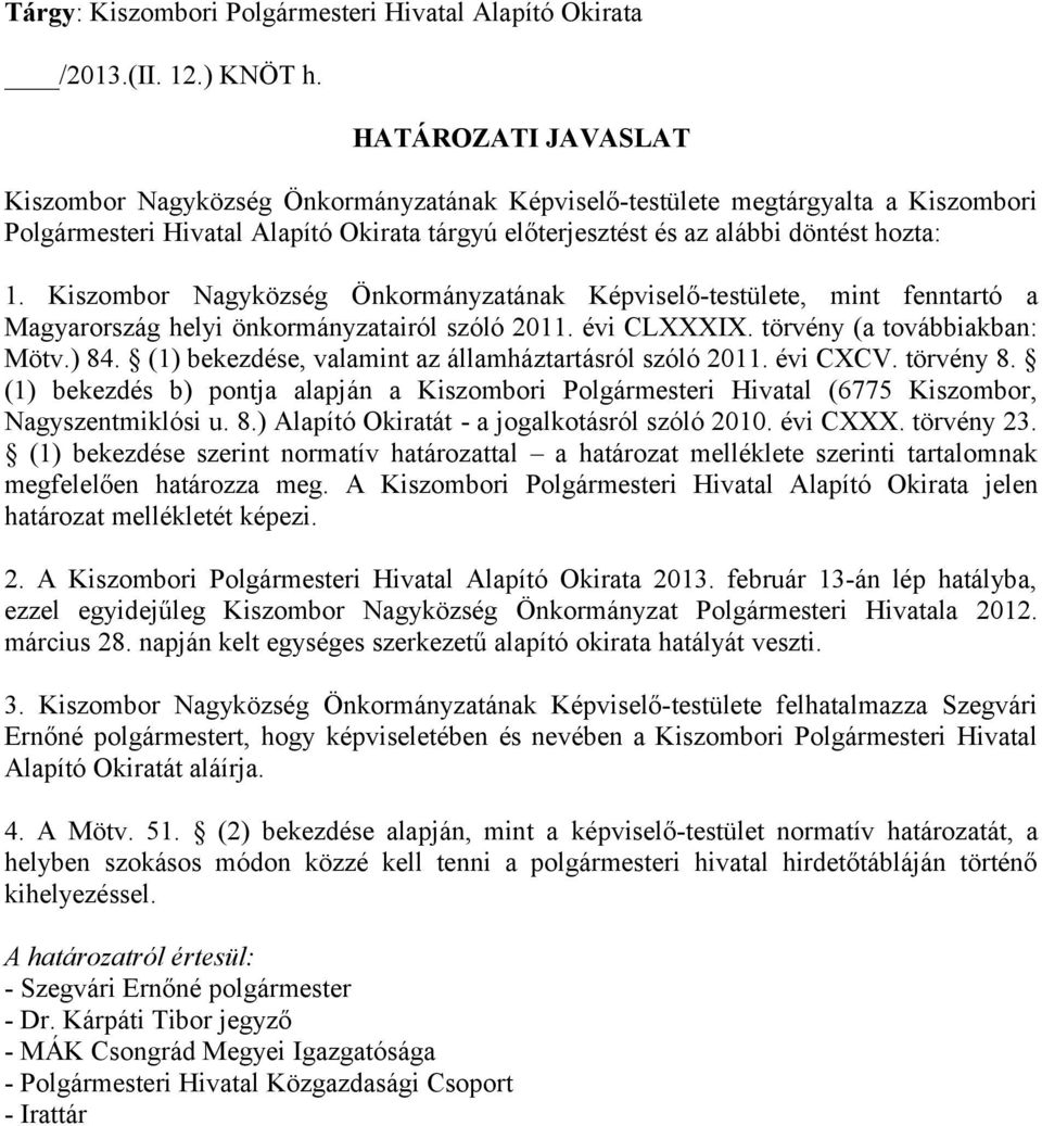 Kiszombor Nagyközség Önkormányzatának Képviselő-testülete, mint fenntartó a Magyarország helyi önkormányzatairól szóló 2011. évi CLXXXIX. törvény (a továbbiakban: Mötv.) 84.