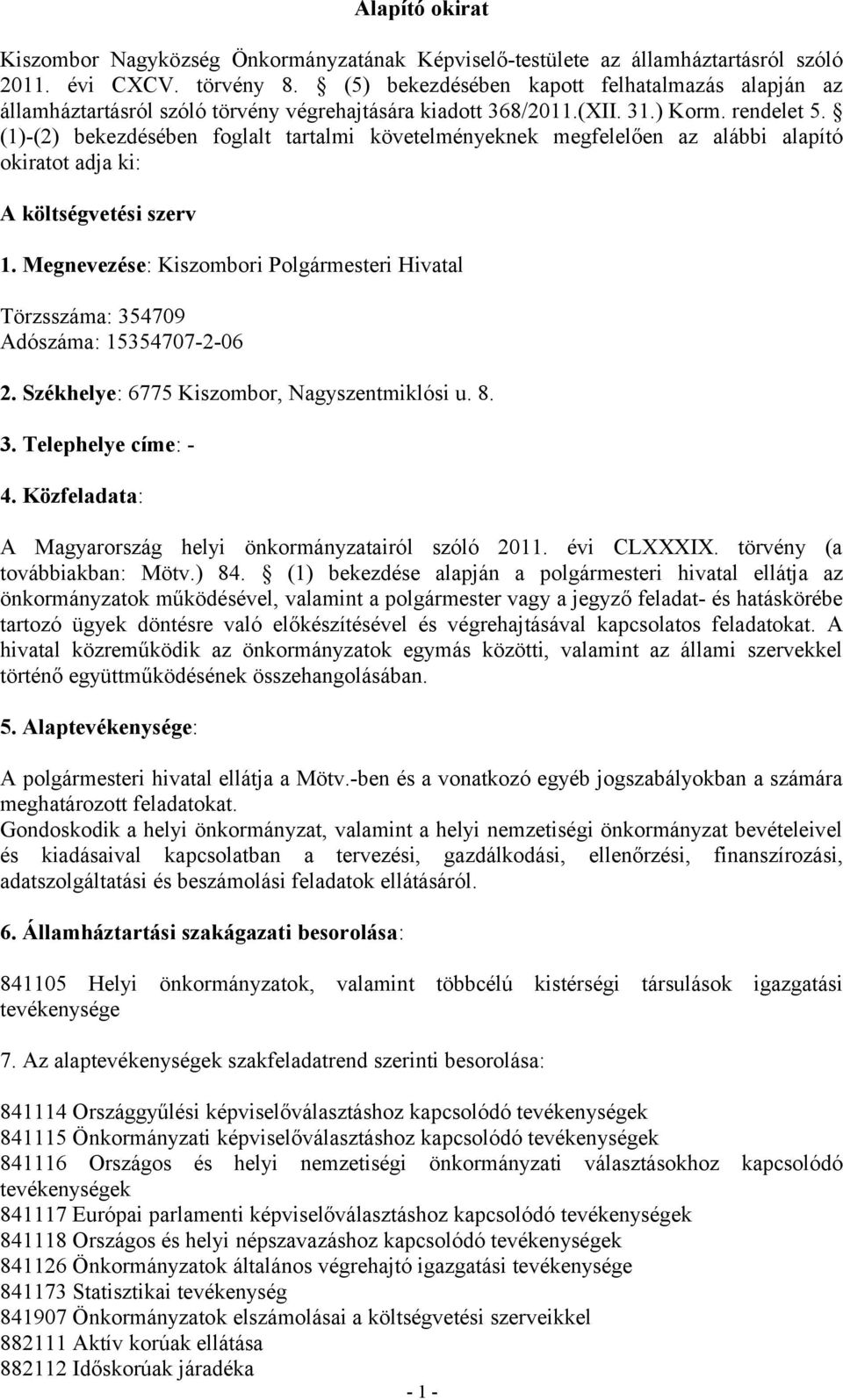 (1)-(2) bekezdésében foglalt tartalmi követelményeknek megfelelően az alábbi alapító okiratot adja ki: A költségvetési szerv 1.