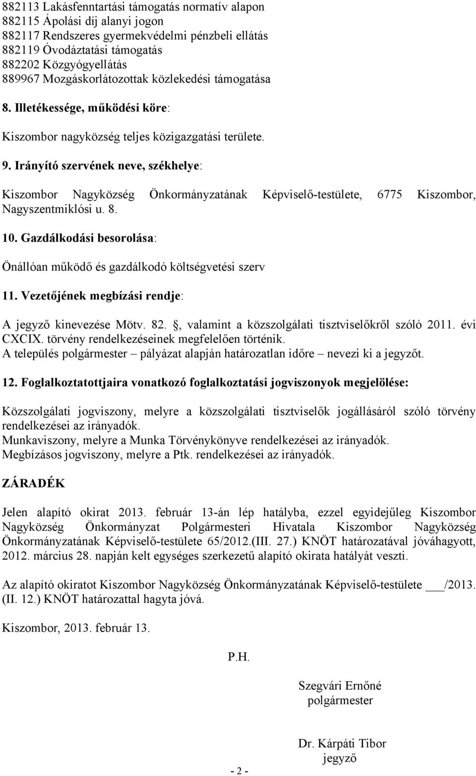 Irányító szervének neve, székhelye: Kiszombor Nagyközség Önkormányzatának Képviselő-testülete, 6775 Kiszombor, Nagyszentmiklósi u. 8. 10.