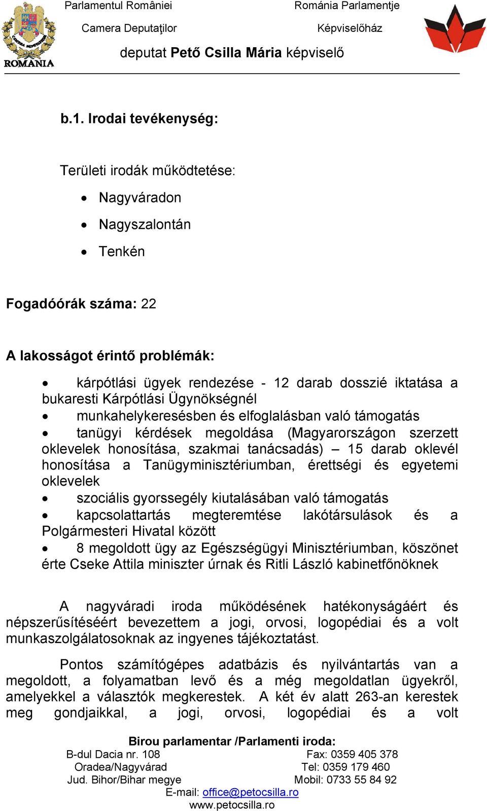 honosítása a Tanügyminisztériumban, érettségi és egyetemi oklevelek szociális gyorssegély kiutalásában való támogatás kapcsolattartás megteremtése lakótársulások és a Polgármesteri Hivatal között 8