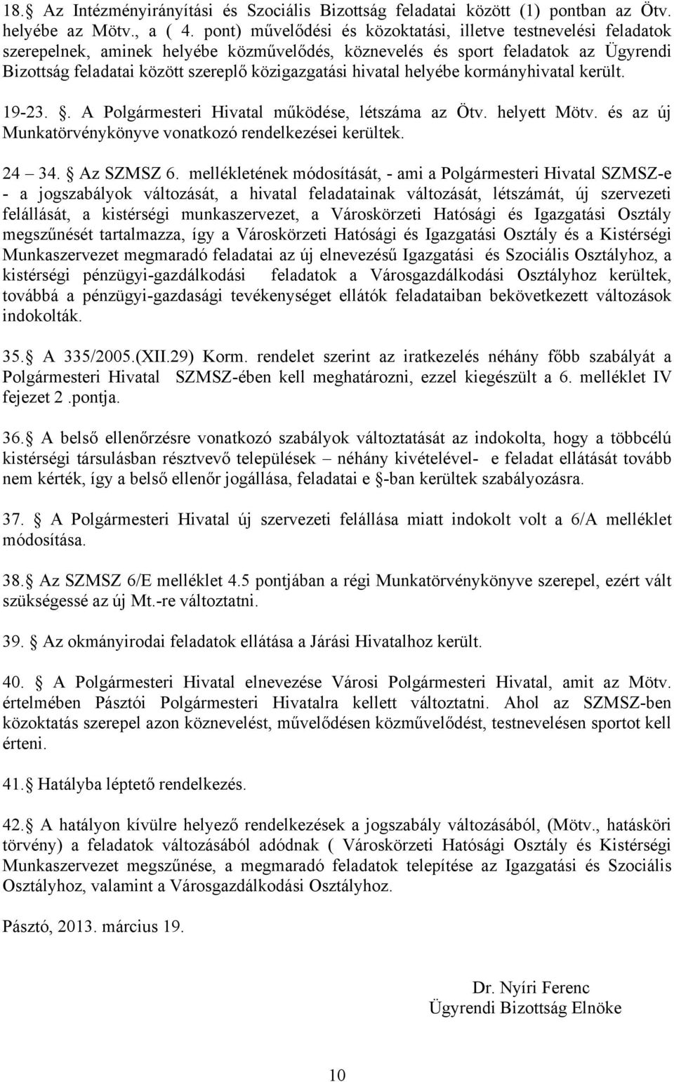 hivatal helyébe kormányhivatal került. 19-23.. A Polgármesteri Hivatal működése, létszáma az Ötv. helyett Mötv. és az új Munkatörvénykönyve vonatkozó rendelkezései kerültek. 24 34. Az SZMSZ 6.