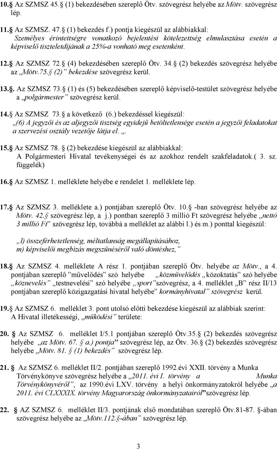 (4) bekezdésében szereplő Ötv. 34. (2) bekezdés szövegrész helyébe az Mötv.75. (2) bekezdése szövegrész kerül. 13.. Az SZMSZ 73.