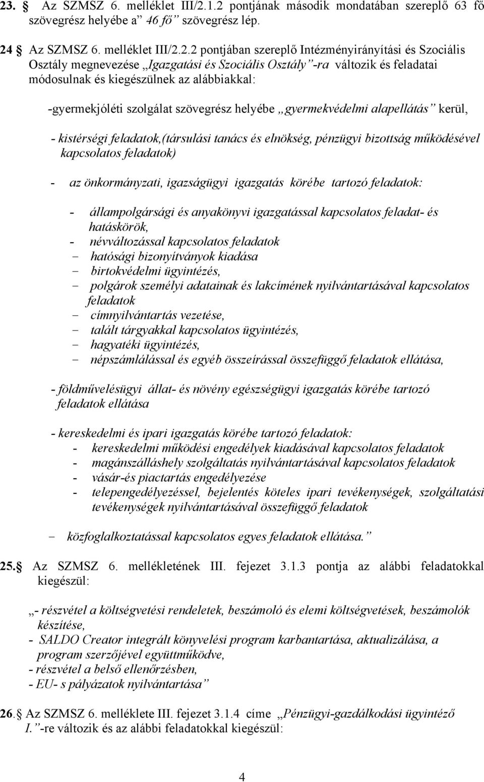 alapellátás kerül, - kistérségi feladatok,(társulási tanács és elnökség, pénzügyi bizottság működésével kapcsolatos feladatok) - az önkormányzati, igazságügyi igazgatás körébe tartozó feladatok: -