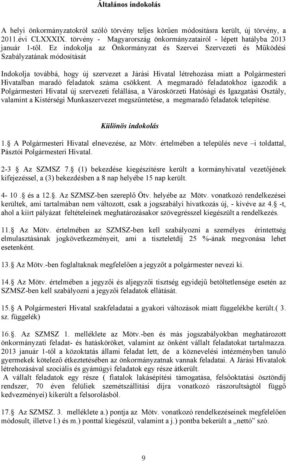 Ez indokolja az Önkormányzat és Szervei Szervezeti és Működési Szabályzatának módosítását Indokolja továbbá, hogy új szervezet a Járási Hivatal létrehozása miatt a Polgármesteri Hivatalban maradó