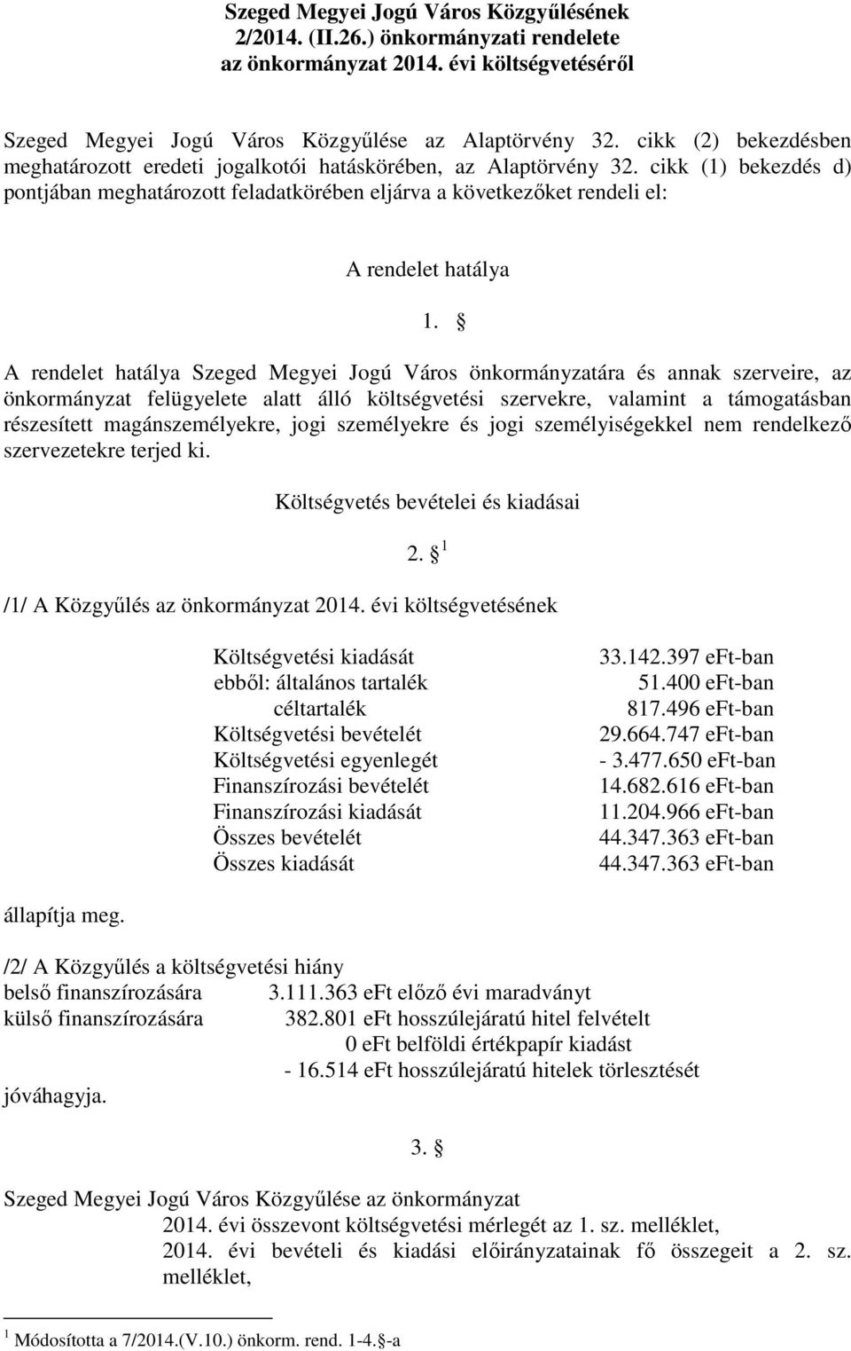 cikk (1) bekezdés d) pontjában meghatározott feladatkörében eljárva a következőket rendeli el: A rendelet hatálya 1.