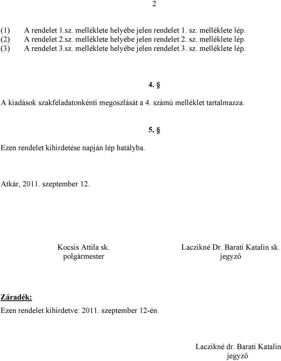 számú melléklet tartalmazza. 4. Ezen rendelet kihirdetése napján lép hatályba. 5. Atkár, 2011. szeptember 12. Kocsis Attila sk.