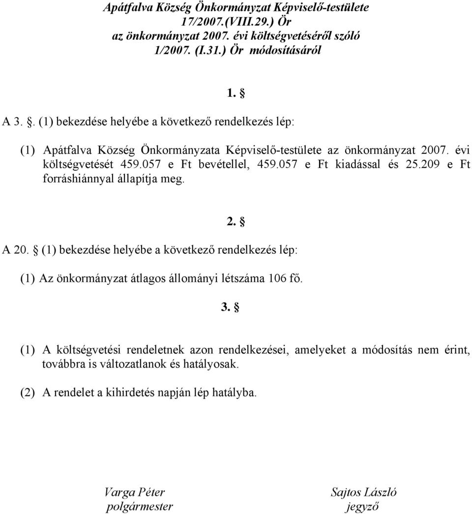 057 e Ft kiadással és 5.09 e Ft forráshiánnyal állapítja meg.. A 0. (1) bekezdése helyébe a következő rendelkezés lép: (1) Az önkormányzat átlagos állományi létszáma 106 fő.