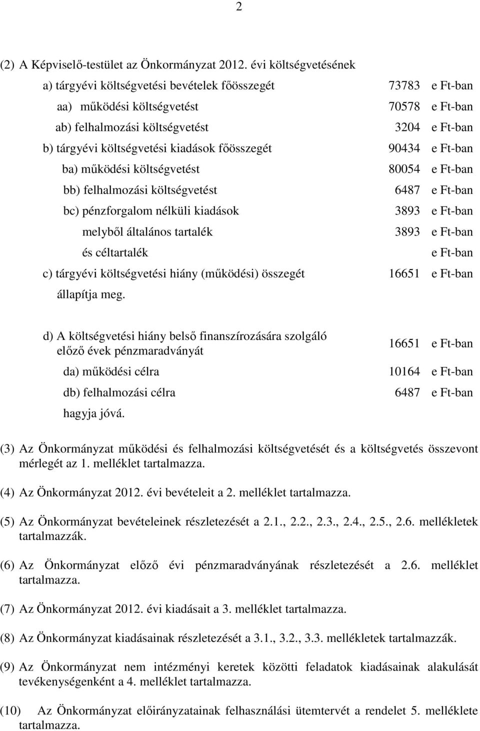 kiadások fıösszegét 90434 e Ft-ban ba) mőködési költségvetést 80054 e Ft-ban bb) felhalmozási költségvetést 6487 e Ft-ban bc) pénzforgalom nélküli kiadások 3893 e Ft-ban melybıl általános tartalék