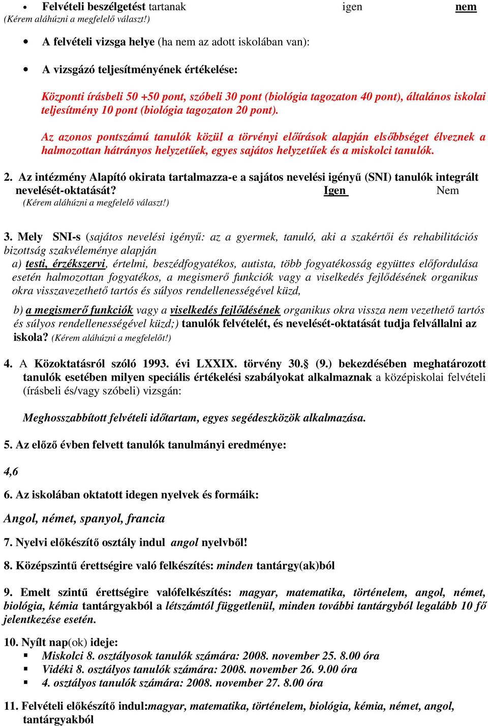 Az azonos pontszámú tanulók közül a törvényi elıírások alapján elsıbbséget élveznek a halmozottan hátrányos helyzetőek, egyes sajátos helyzetőek és a miskolci tanulók. 2.