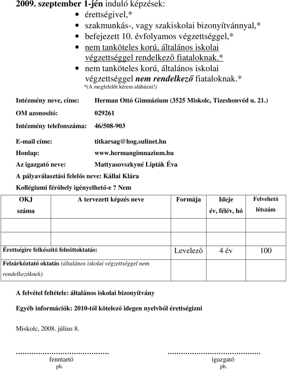 * *(A megfelelıt kérem aláhúzni!) Intézmény neve, címe: Herman Ottó Gimnázium (3525 Miskolc, Tizeshonvéd u. 21.) OM azonosító: 029261 Intézmény telefon: 46/508-903 E-mail címe: titkarsag@hog.sulinet.