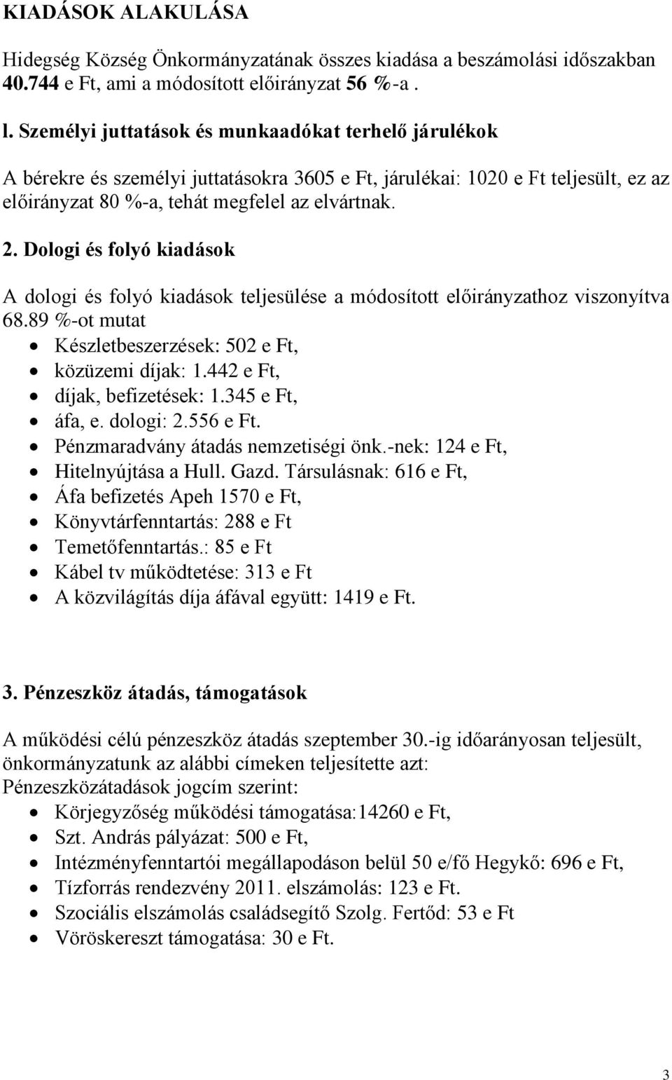 Dologi és folyó kiadások A dologi és folyó kiadások teljesülése a módosított előirányzathoz viszonyítva 68.89 %-ot mutat Készletbeszerzések: 502 e Ft, közüzemi díjak: 1.