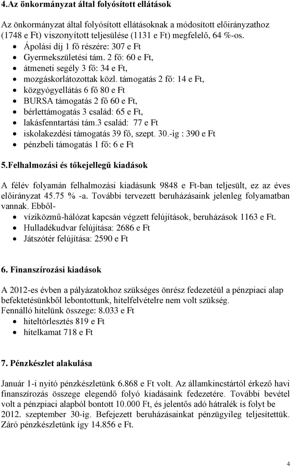 támogatás 2 fő: 14 e Ft, közgyógyellátás 6 fő 80 e Ft BURSA támogatás 2 fő 60 e Ft, bérlettámogatás 3 család: 65 e Ft, lakásfenntartási tám.3 család: 77 e Ft iskolakezdési támogatás 39 fő, szept. 30.