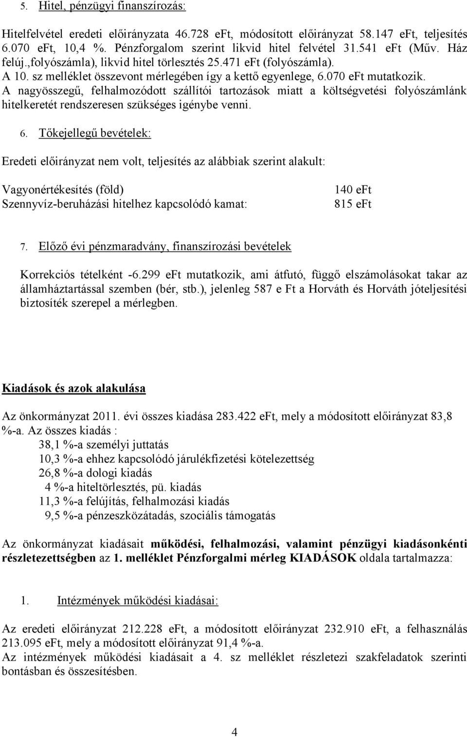 A nagyösszegű, felhalmozódott szállítói tartozások miatt a költségvetési folyószámlánk hitelkeretét rendszeresen szükséges igénybe venni. 6.