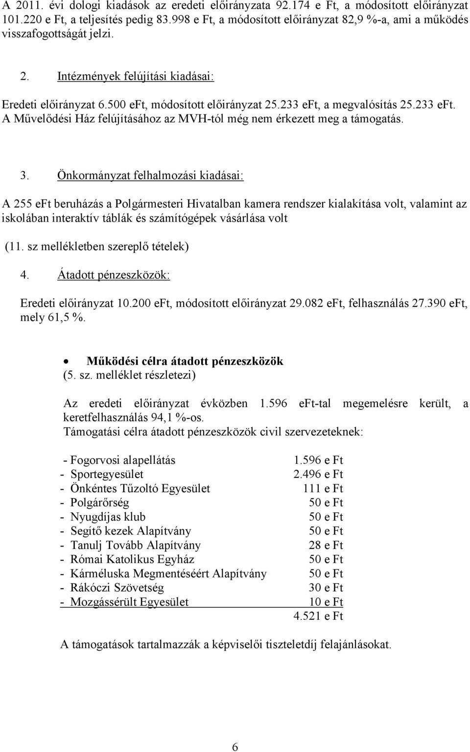 233 eft, a megvalósítás 25.233 eft. A Művelődési Ház felújításához az MVH-tól még nem érkezett meg a támogatás. 3.