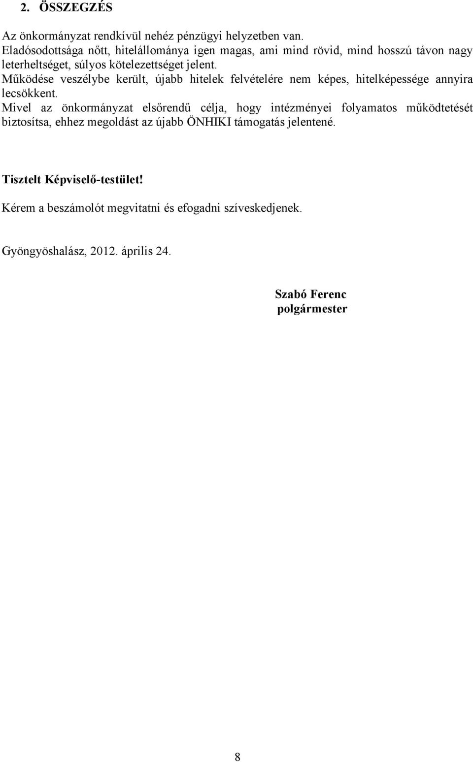 Működése veszélybe került, újabb hitelek felvételére nem képes, hitelképessége annyira lecsökkent.