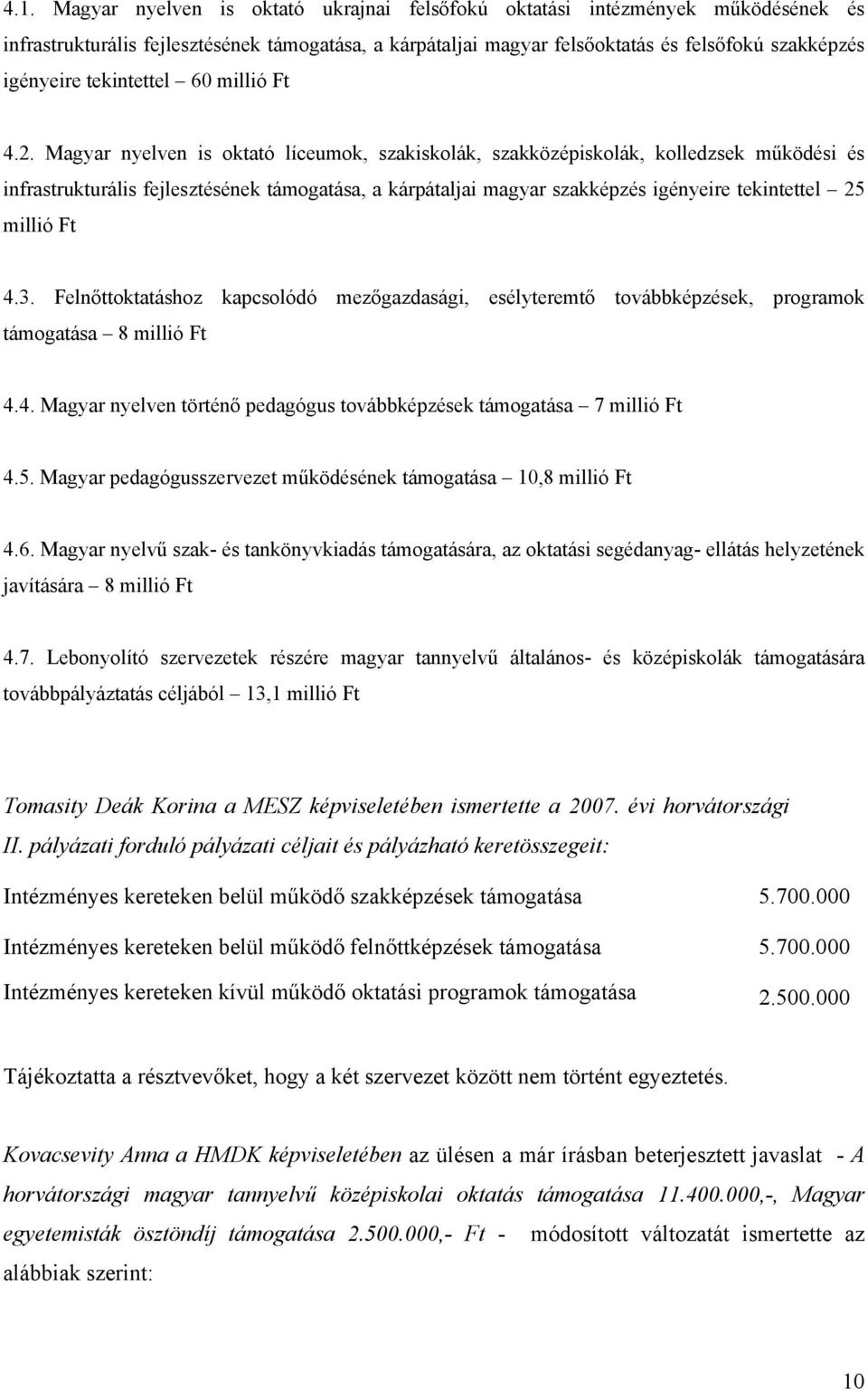 Magyar nyelven is oktató líceumok, szakiskolák, szakközépiskolák, kolledzsek működési és infrastrukturális fejlesztésének támogatása, a kárpátaljai magyar szakképzés igényeire tekintettel 25 millió