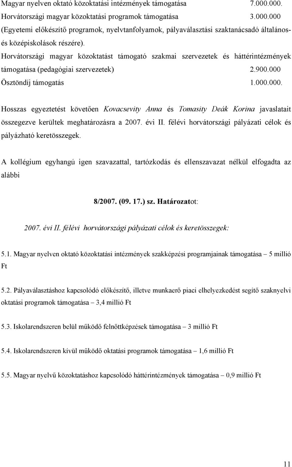 Ösztöndíj támogatás 1.000.000. Hosszas egyeztetést követően Kovacsevity Anna és Tomasity Deák Korina javaslatait összegezve kerültek meghatározásra a 2007. évi II.