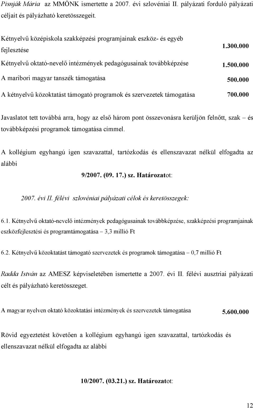 000 A maribori magyar tanszék támogatása 500.000 A kétnyelvű közoktatást támogató programok és szervezetek támogatása 700.