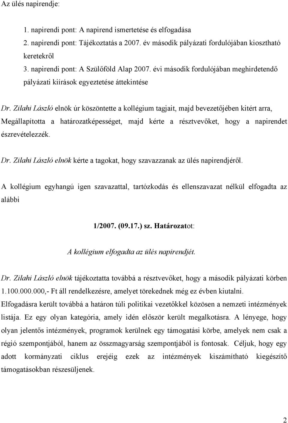 Zilahi László elnök úr köszöntette a kollégium tagjait, majd bevezetőjében kitért arra, Megállapította a határozatképességet, majd kérte a résztvevőket, hogy a napirendet észrevételezzék. Dr.