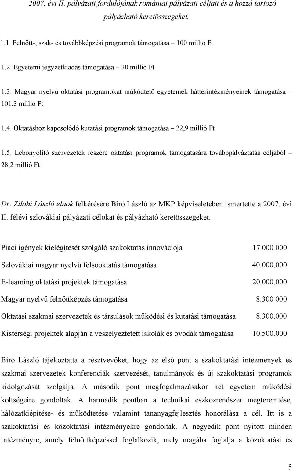 Lebonyolító szervezetek részére oktatási programok támogatására továbbpályáztatás céljából 28,2 millió Ft Dr. Zilahi László elnök felkérésére Bíró László az MKP képviseletében ismertette a 2007.