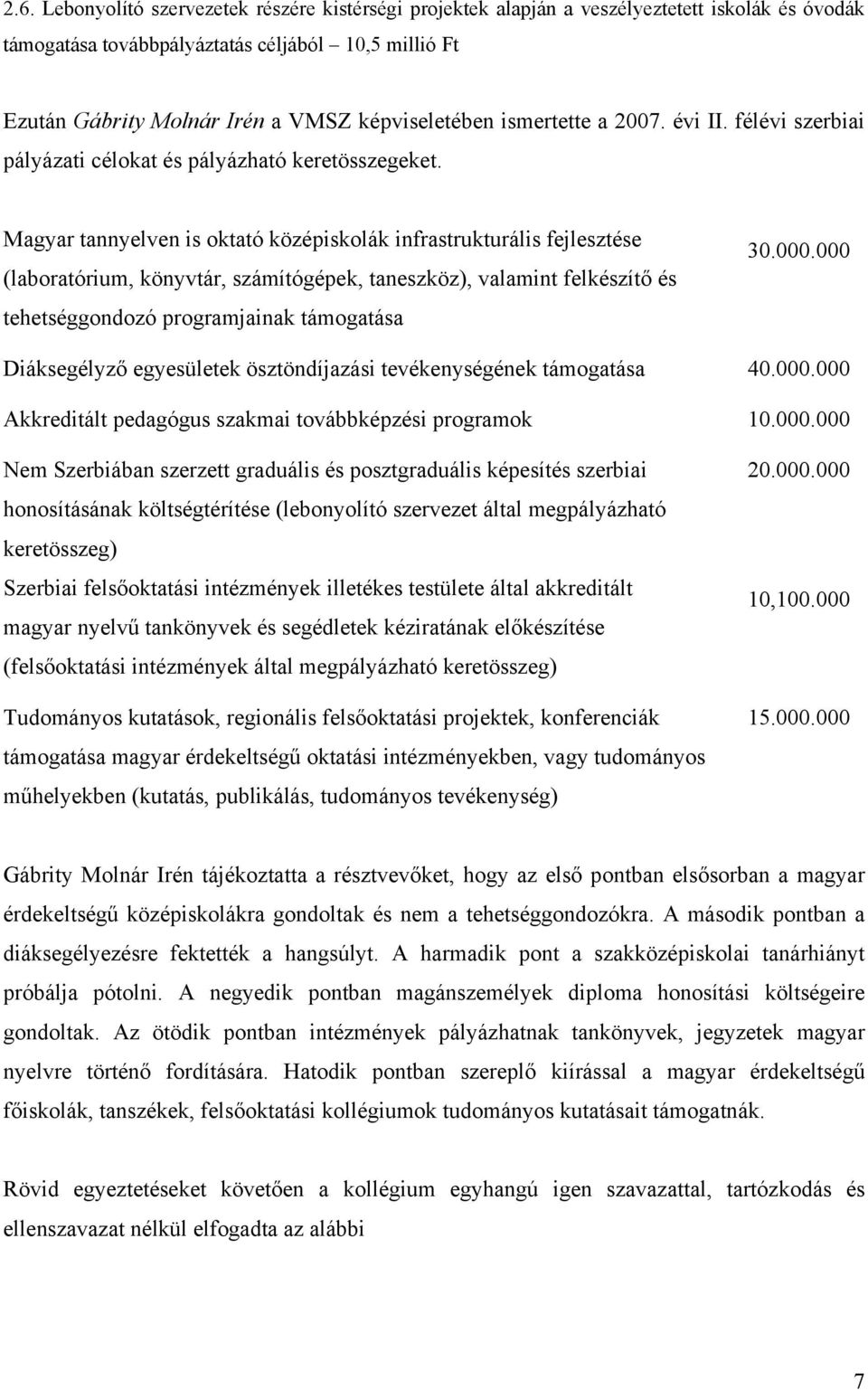 Magyar tannyelven is oktató középiskolák infrastrukturális fejlesztése (laboratórium, könyvtár, számítógépek, taneszköz), valamint felkészítő és tehetséggondozó programjainak támogatása 30.000.