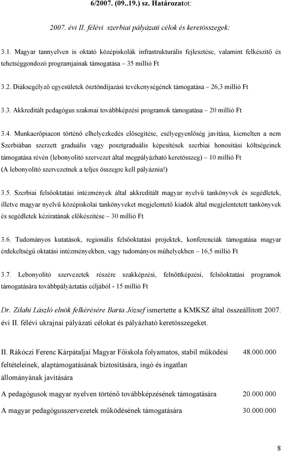 Munkaerőpiacon történő elhelyezkedés elősegítése, esélyegyenlőség javítása, kiemelten a nem Szerbiában szerzett graduális vagy posztgraduális képesítések szerbiai honosítási költségeinek támogatása