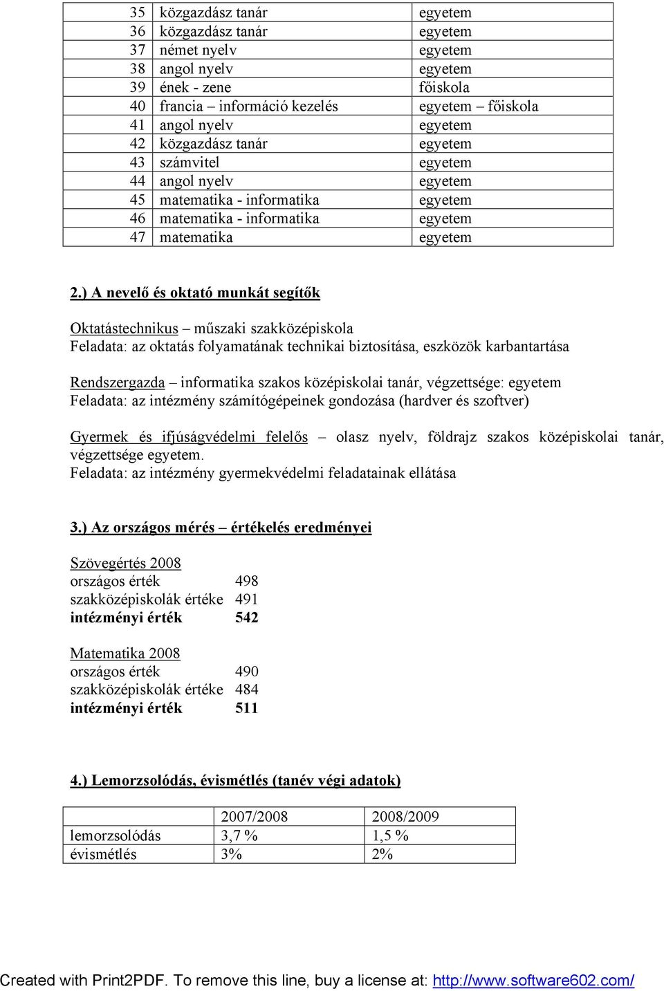 ) A nevelő és oktató munkát segítők Oktatástechnikus műszaki szakközépiskola Feladata: az oktatás folyamatának technikai biztosítása, eszközök karbantartása Rendszergazda informatika szakos