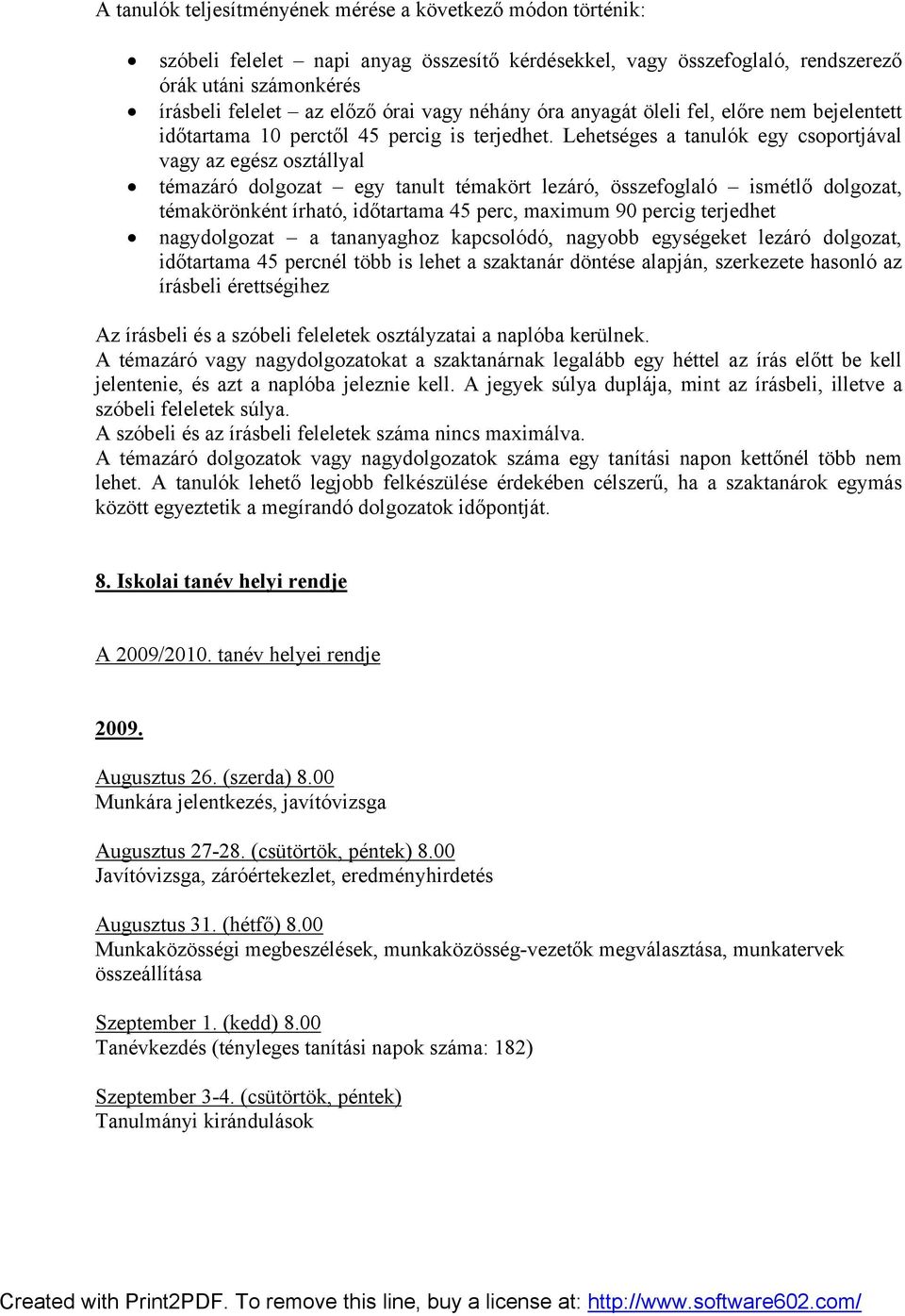 Lehetséges a tanulók egy csoportjával vagy az egész osztállyal témazáró dolgozat egy tanult témakört lezáró, összefoglaló ismétlő dolgozat, témakörönként írható, időtartama 45 perc, maximum 90 percig