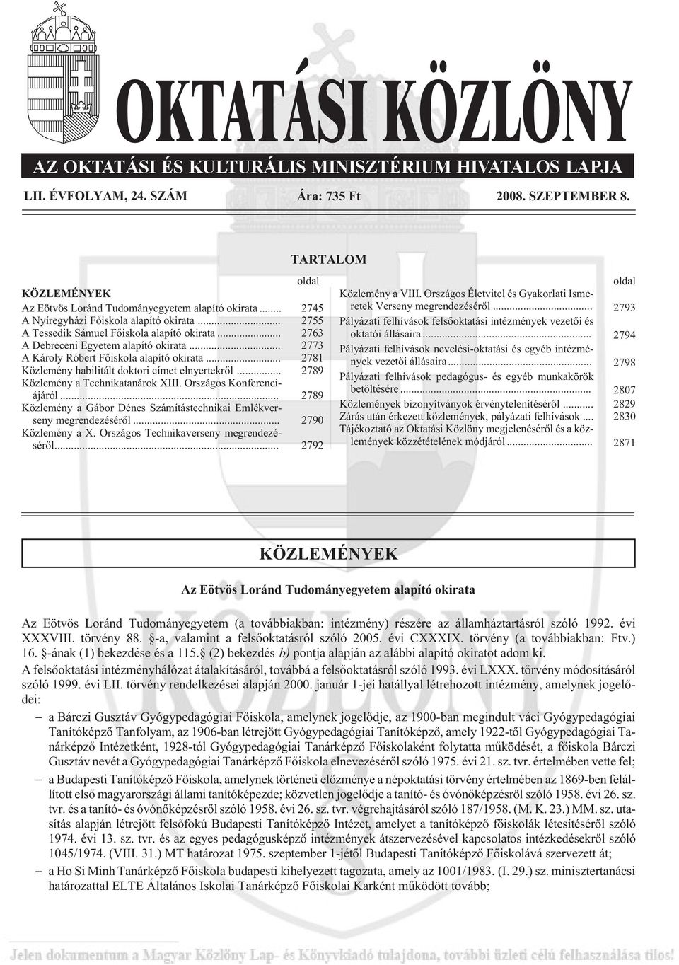 .. 2789 Közlemény a Technikatanárok XIII. Országos Konferenciájáról... 2789 Közlemény a Gábor Dénes Számítástechnikai Emlékverseny megrendezésérõl... 2790 Közlemény a X.