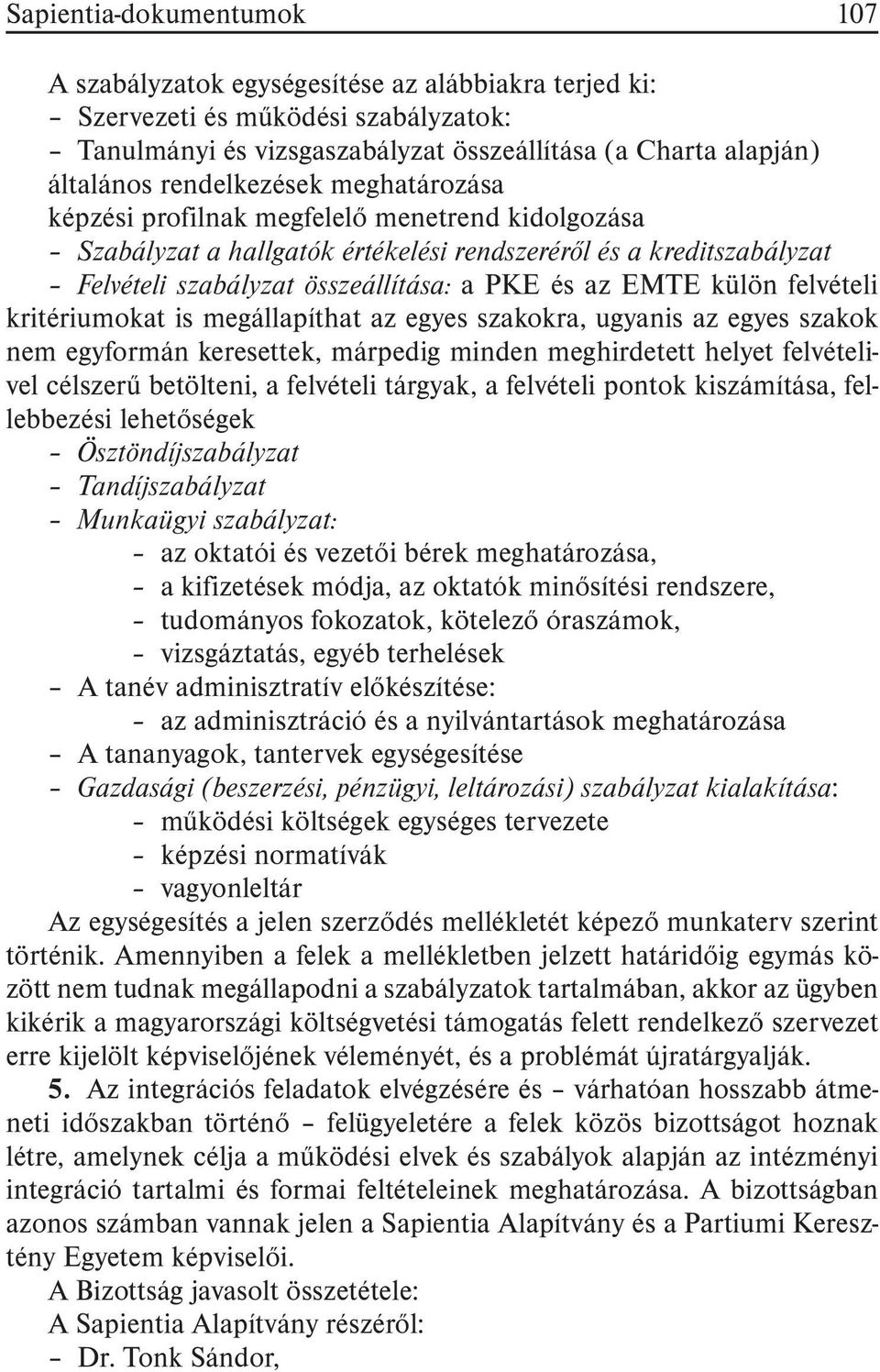 külön felvételi kritériumokat is megállapíthat az egyes szakokra, ugyanis az egyes szakok nem egyformán keresettek, márpedig minden meghirdetett helyet felvételivel célszerû betölteni, a felvételi
