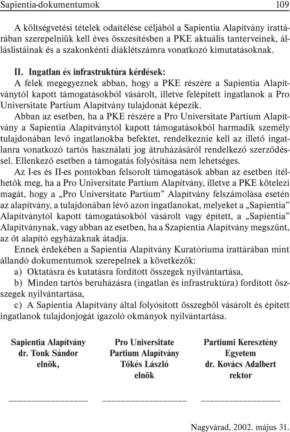Ingatlan és infrastruktúra kérdések: A felek megegyeznek abban, hogy a PKE részére a Sapientia Alapítványtól kapott támogatásokból vásárolt, illetve felépített ingatlanok a Pro Universitate Partium