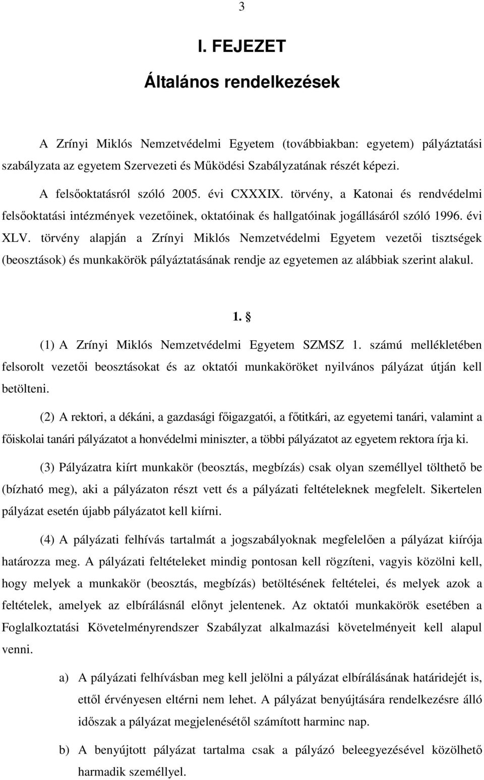 törvény alapján a Zrínyi Miklós Nemzetvédelmi Egyetem vezetői tisztségek (beosztások) és munkakörök pályáztatásának rendje az egyetemen az alábbiak szerint alakul. 1.