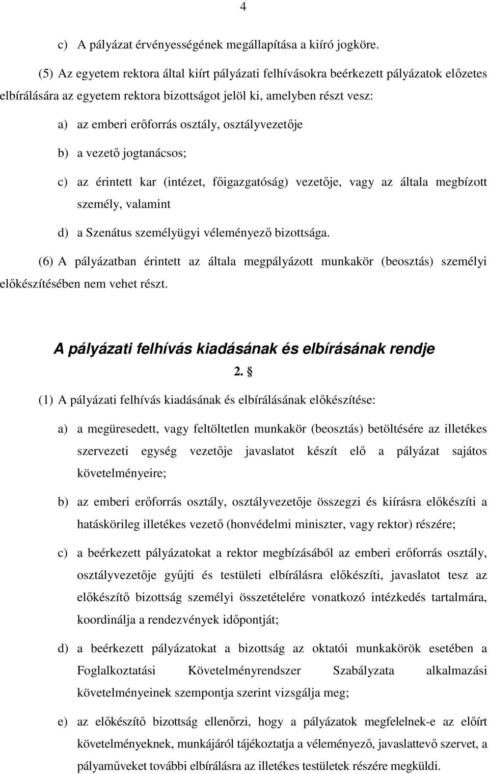 osztályvezetője b) a vezető jogtanácsos; c) az érintett kar (intézet, főigazgatóság) vezetője, vagy az általa megbízott személy, valamint d) a Szenátus személyügyi véleményező bizottsága.