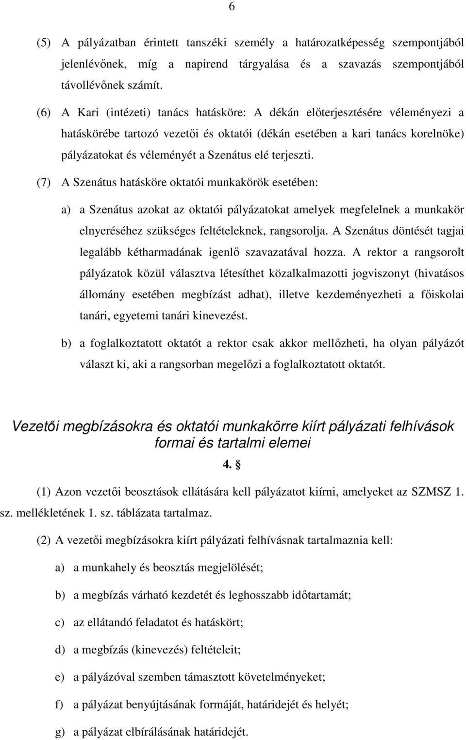 elé terjeszti. (7) A Szenátus hatásköre oktatói munkakörök esetében: a) a Szenátus azokat az oktatói pályázatokat amelyek megfelelnek a munkakör elnyeréséhez szükséges feltételeknek, rangsorolja.