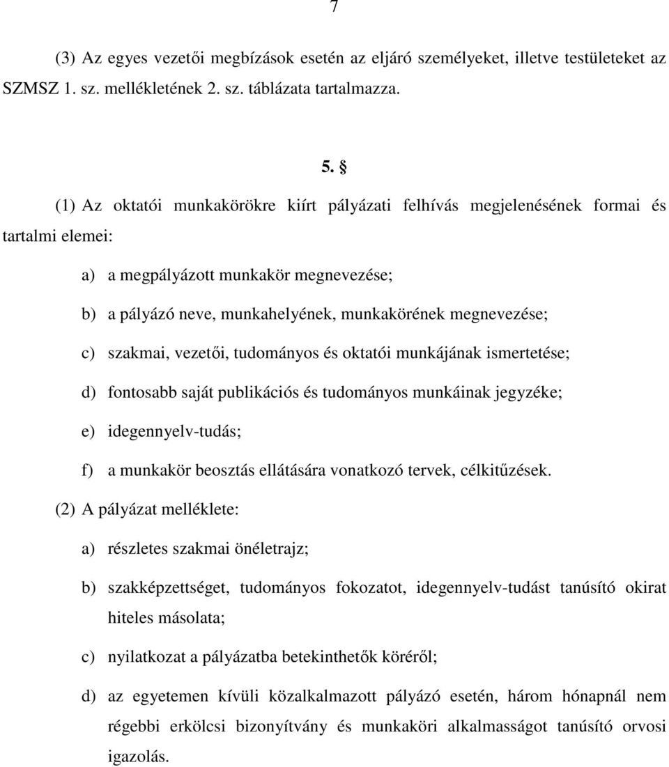 szakmai, vezetői, tudományos és oktatói munkájának ismertetése; d) fontosabb saját publikációs és tudományos munkáinak jegyzéke; e) idegennyelv-tudás; f) a munkakör beosztás ellátására vonatkozó