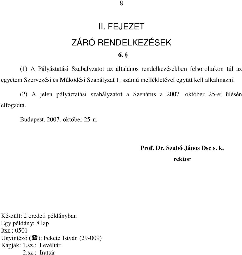 1. számú mellékletével együtt kell alkalmazni. (2) A jelen pályáztatási szabályzatot a Szenátus a 2007.