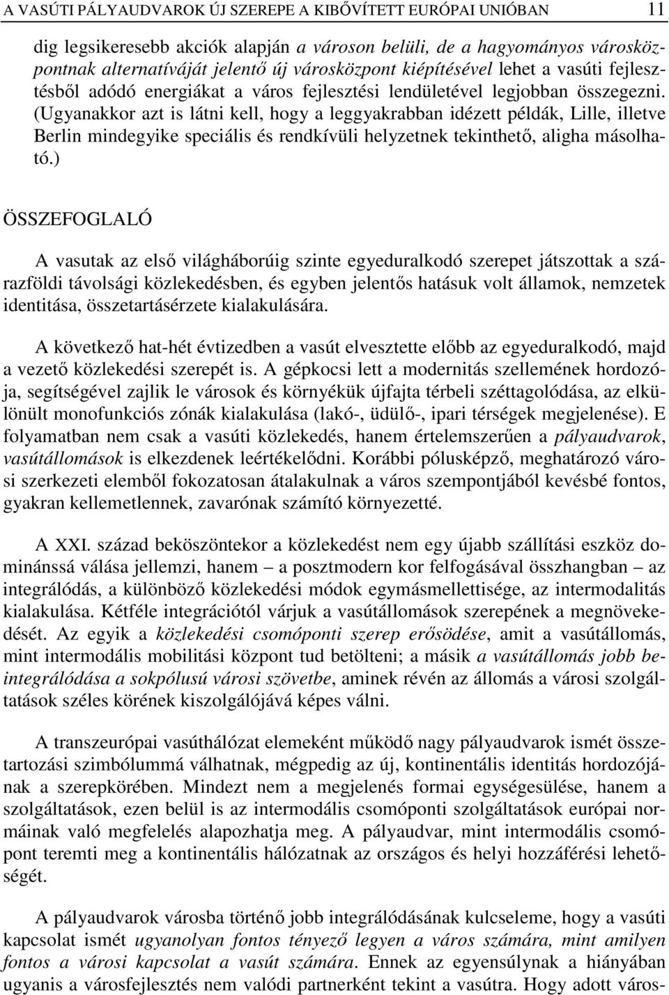(Ugyanakkor azt is látni kell, hogy a leggyakrabban idézett példák, Lille, illetve Berlin mindegyike speciális és rendkívüli helyzetnek tekinthetı, aligha másolható.