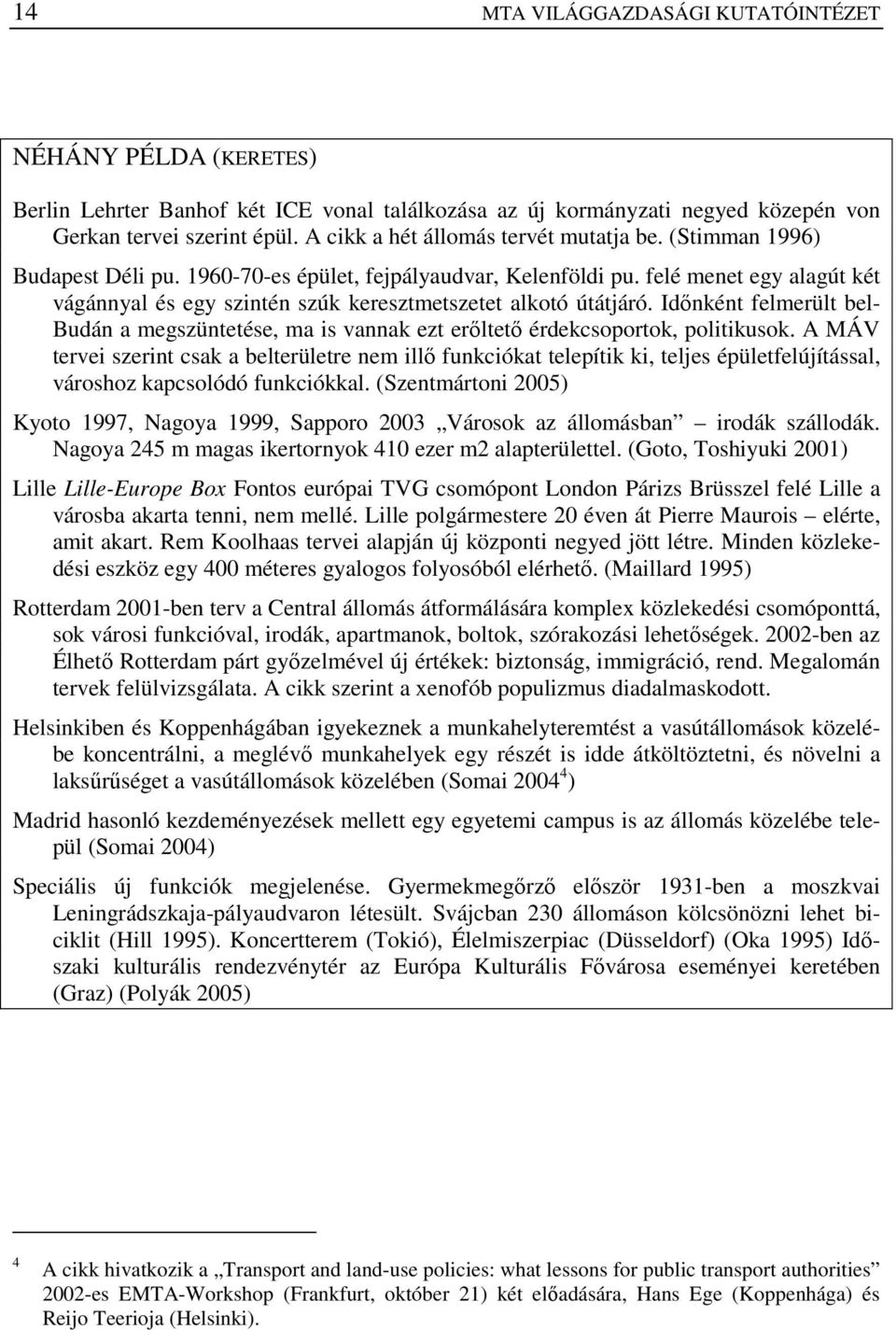 felé menet egy alagút két vágánnyal és egy szintén szúk keresztmetszetet alkotó útátjáró. Idınként felmerült bel- Budán a megszüntetése, ma is vannak ezt erıltetı érdekcsoportok, politikusok.